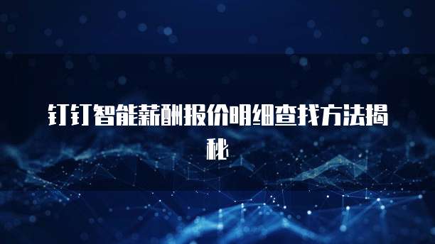 钉钉智能薪酬报价明细查找方法揭秘