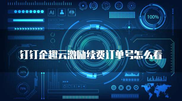 钉钉企趣云激励续费订单号怎么看