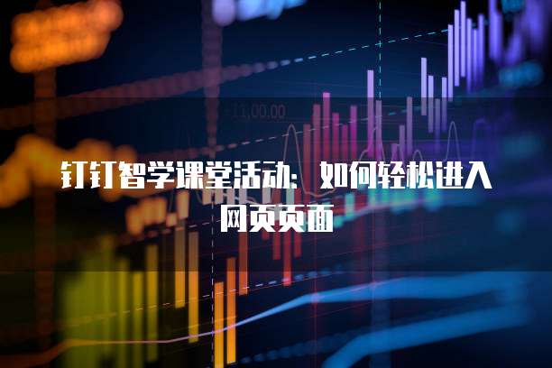 钉钉智学课堂活动：如何轻松进入网页页面