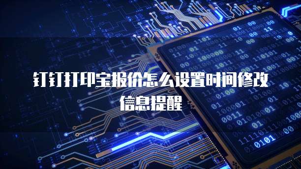 钉钉打印宝报价怎么设置时间修改信息提醒