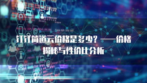 钉钉简道云价格是多少?——价格揭秘与性价比分析