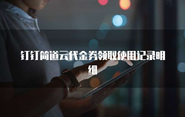 钉钉简道云代金券领取使用记录明细