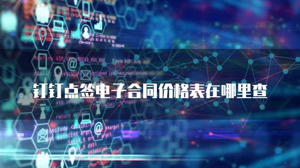 钉钉点签电子合同价格表在哪里查