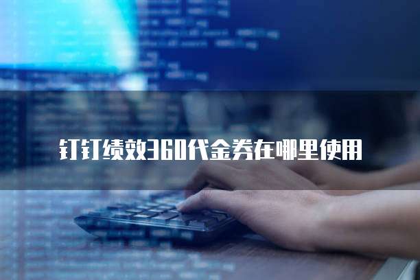 钉钉绩效360代金券在哪里使用