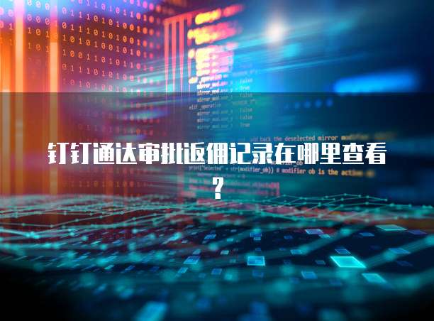 钉钉通达审批返佣记录在哪里查看?