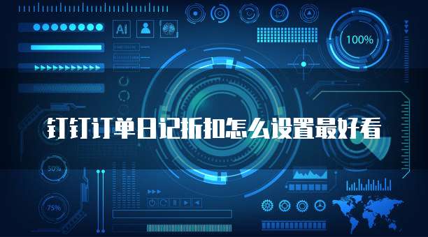 钉钉订单日记折扣怎么设置最好看