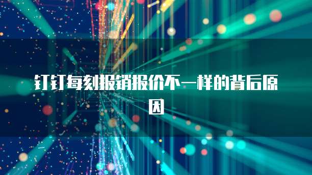 钉钉每刻报销报价不一样的背后原因