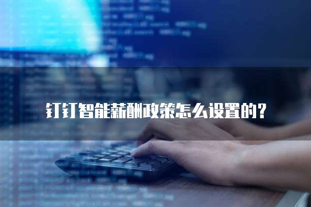 钉钉智能薪酬政策怎么设置的?