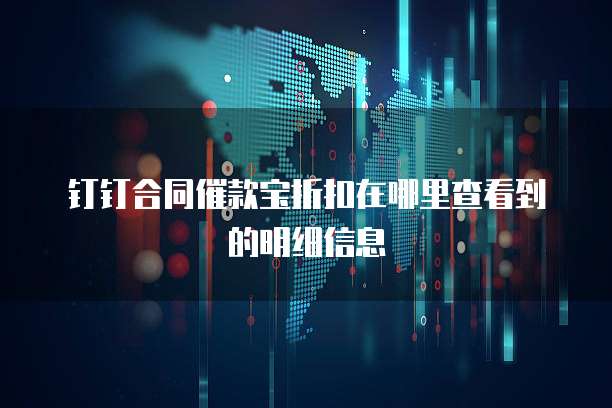 钉钉合同催款宝折扣在哪里查看到的明细信息