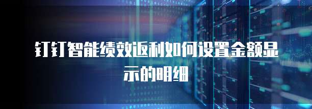 钉钉智能绩效返利如何设置金额显示的明细