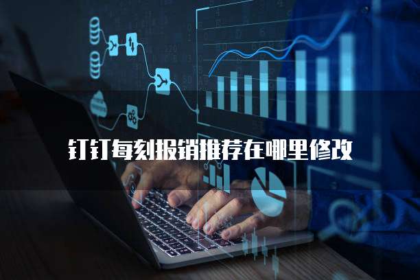 钉钉每刻报销推荐在哪里修改