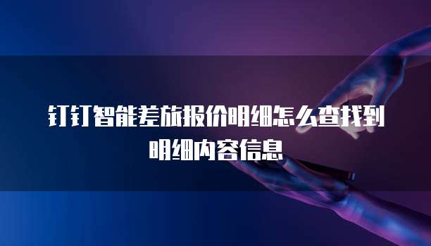 钉钉智能差旅报价明细怎么查找到明细内容信息