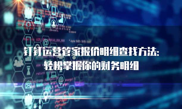 钉钉运营管家报价明细查找方法:轻松掌握你的财务明细