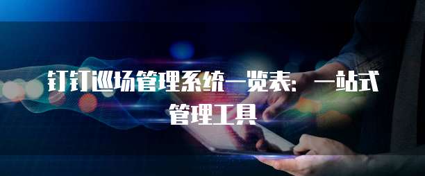 钉钉巡场管理系统一览表:一站式管理工具