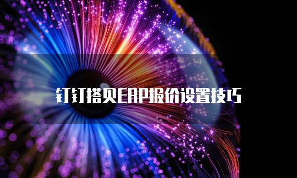 钉钉搭贝ERP报价设置技巧