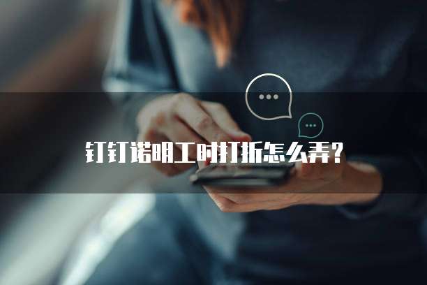 钉钉诺明工时打折怎么弄?