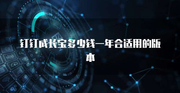 钉钉成长宝多少钱一年合适用的版本
