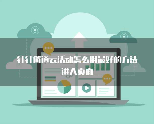 钉钉简道云活动怎么用最好的方法进入页面