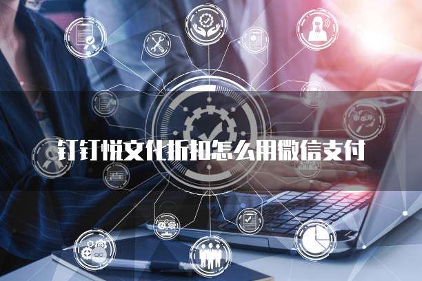 钉钉悦文化折扣怎么用微信支付