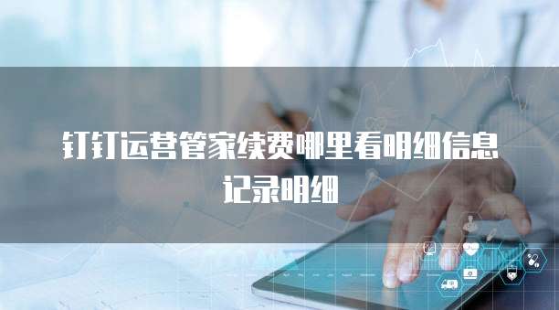 钉钉运营管家续费哪里看明细信息记录明细