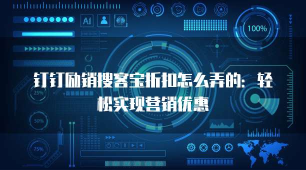 钉钉励销搜客宝折扣怎么弄的:轻松实现营销优惠