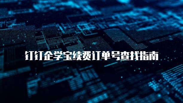 钉钉企学宝续费订单号查找指南