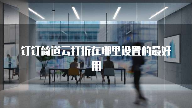 钉钉简道云打折在哪里设置的最好用
