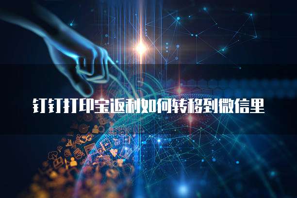 钉钉打印宝返利如何转移到微信里