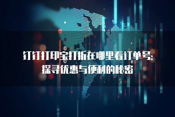 钉钉打印宝打折在哪里看订单号:探寻优惠与便利的秘密