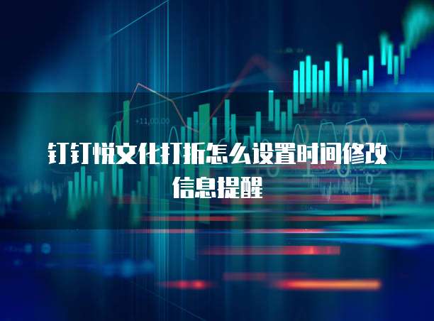 钉钉悦文化打折怎么设置时间修改信息提醒