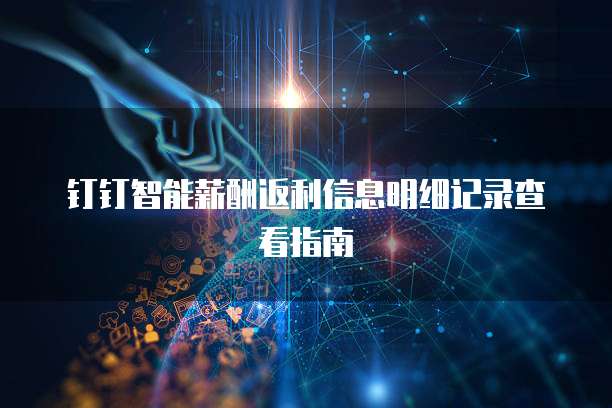 钉钉智能薪酬返利信息明细记录查看指南