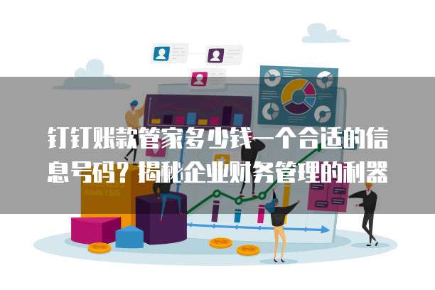 钉钉账款管家多少钱一个合适的信息号码?揭秘企业财务管理的利器