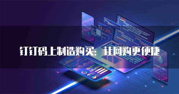钉钉码上制造购买：让网购更便捷