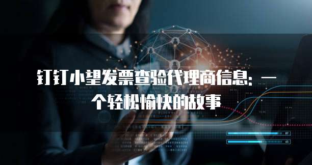 钉钉小望发票查验代理商信息: 一个轻松愉快的故事