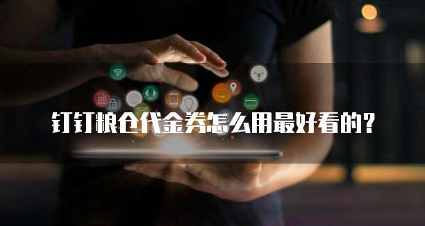 钉钉粮仓代金券怎么用最好看的？