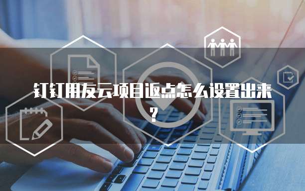 钉钉用友云项目返点怎么设置出来?