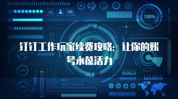 钉钉工作玩家续费攻略:让你的账号永葆活力