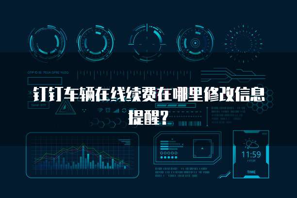 钉钉车辆在线续费在哪里修改信息提醒?