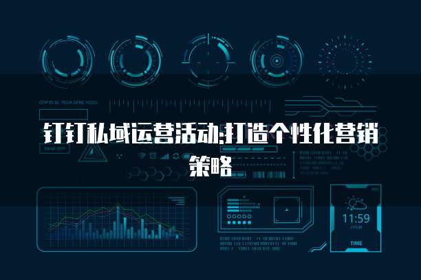 钉钉私域运营活动:打造个性化营销策略