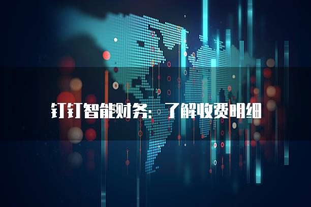 钉钉智能财务:了解收费明细