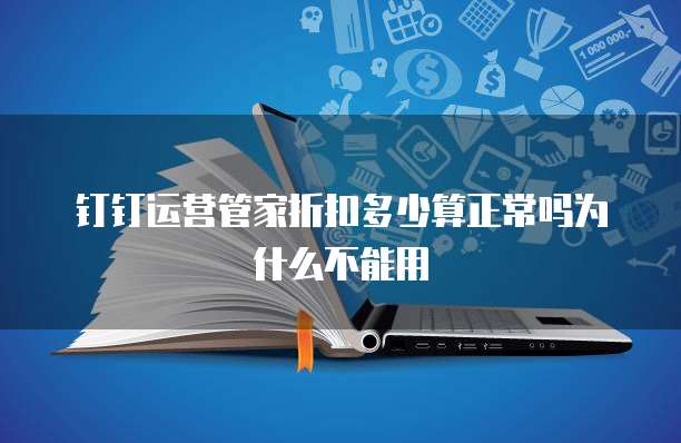钉钉运营管家折扣多少算正常吗为什么不能用