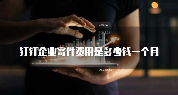 钉钉企业寄件费用是多少钱一个月