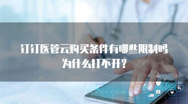 钉钉医管云购买条件有哪些限制吗为什么打不开?
