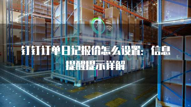 钉钉订单日记报价怎么设置:信息提醒提示详解