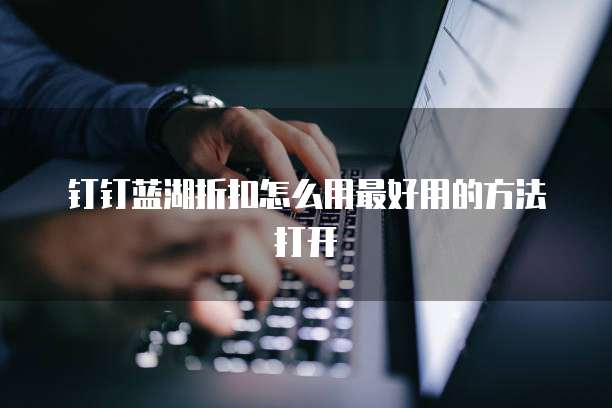 钉钉蓝湖折扣怎么用最好用的方法打开