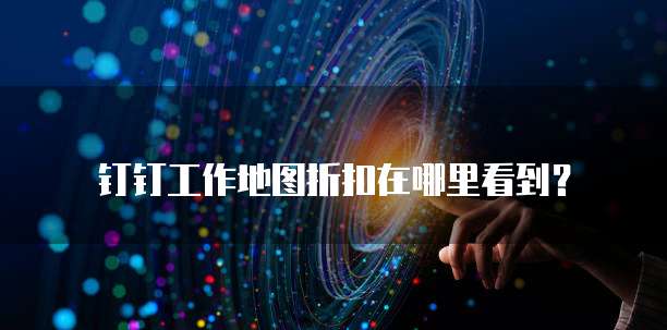 钉钉工作地图折扣在哪里看到?