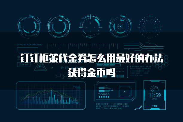 钉钉枢策代金券怎么用最好的办法获得金币吗