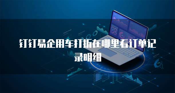 钉钉易企用车打折在哪里看订单记录明细