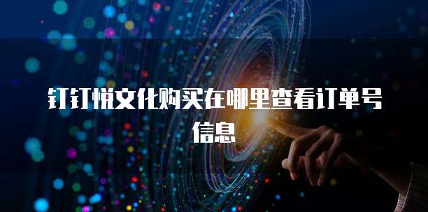 钉钉悦文化购买在哪里查看订单号信息
