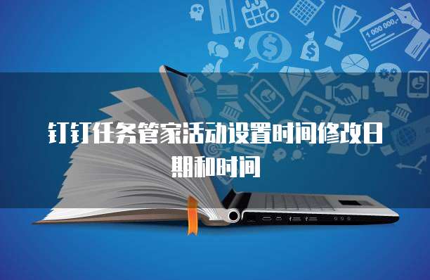 钉钉任务管家活动设置时间修改日期和时间